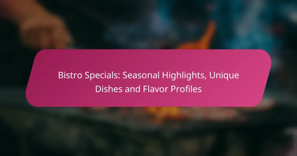 Bistro Specials: Seasonal Highlights, Unique Dishes and Flavor Profiles