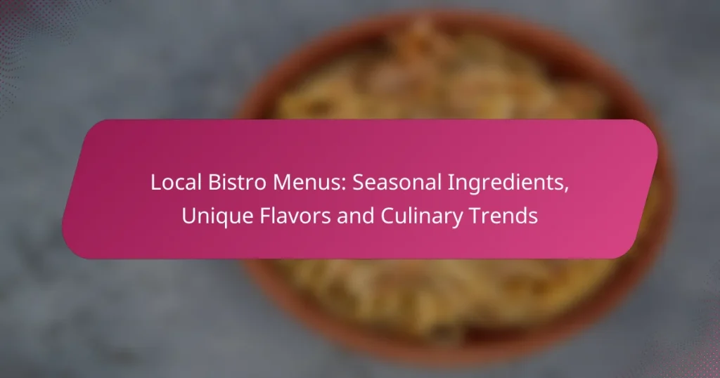 Local Bistro Menus: Seasonal Ingredients, Unique Flavors and Culinary Trends