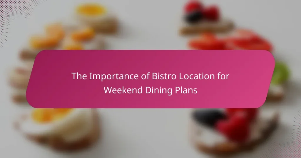 The Importance of Bistro Location for Weekend Dining Plans