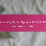 Vegan vs Vegetarian Options: Which Is Better and When to Use