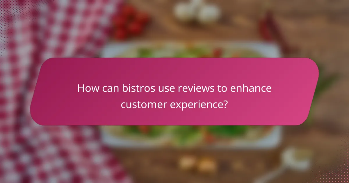 How can bistros use reviews to enhance customer experience?