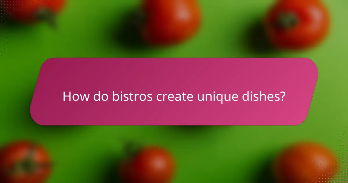 How do bistros create unique dishes?