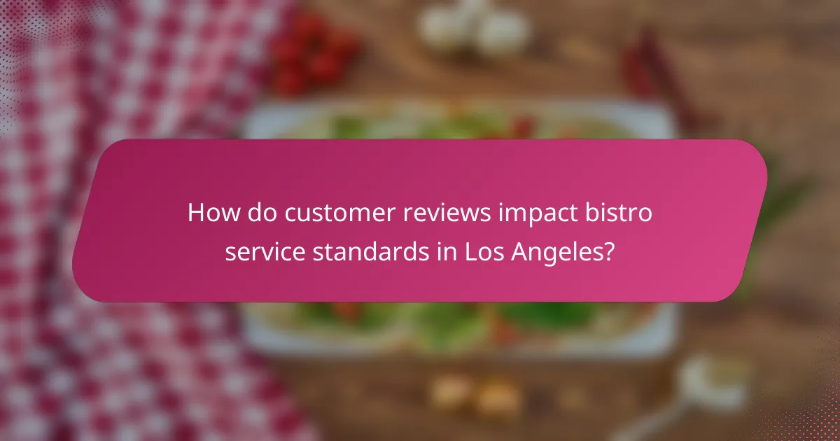 How do customer reviews impact bistro service standards in Los Angeles?