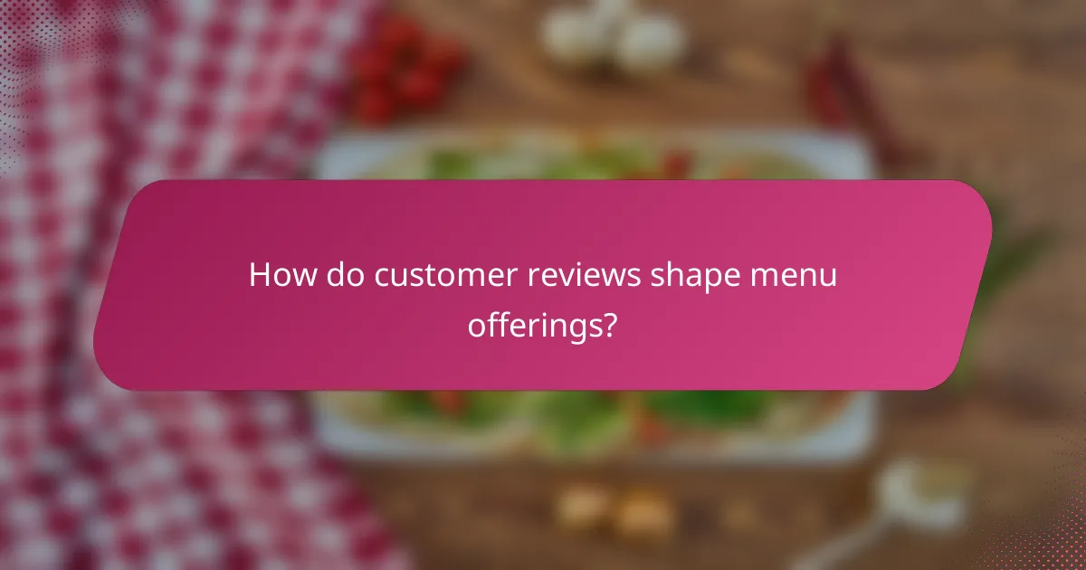 How do customer reviews shape menu offerings?