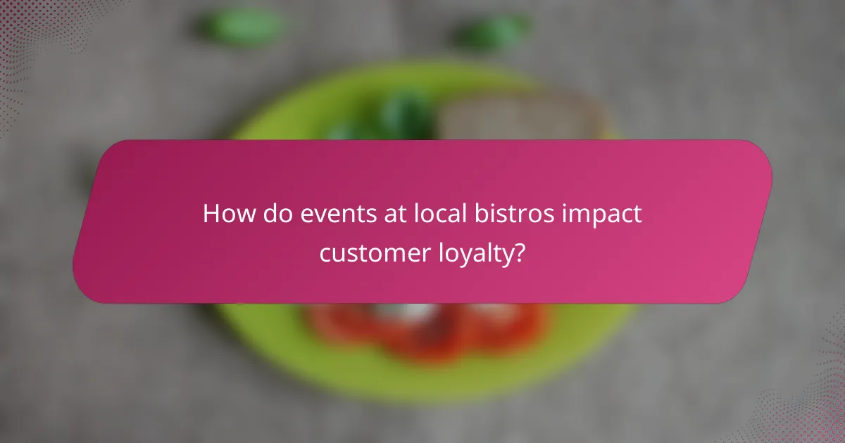 How do events at local bistros impact customer loyalty?