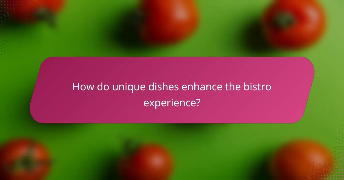How do unique dishes enhance the bistro experience?