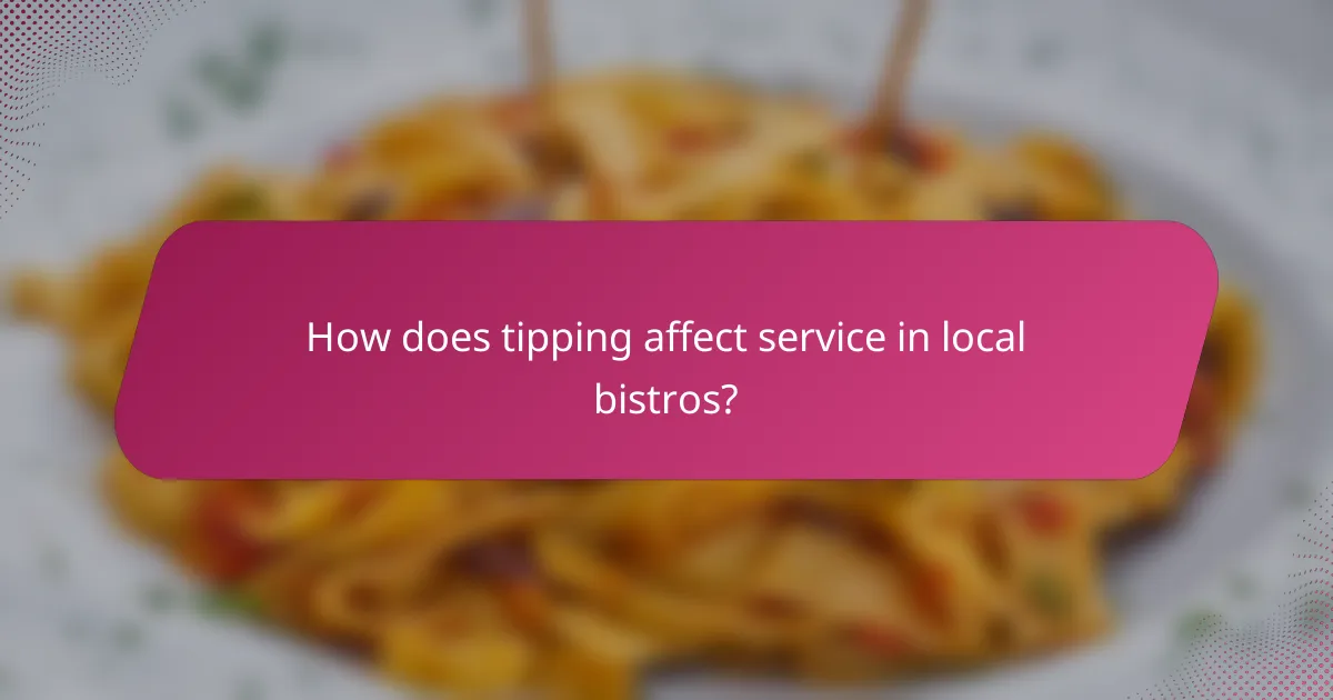 How does tipping affect service in local bistros?