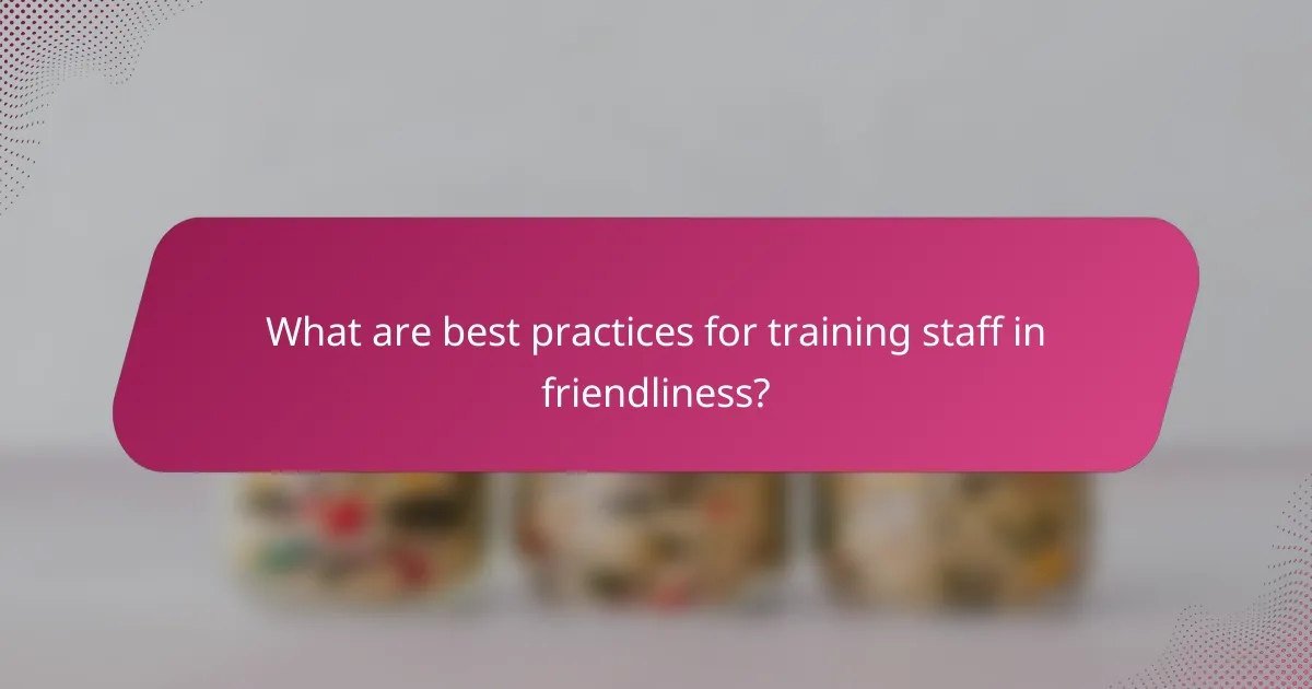 What are best practices for training staff in friendliness?