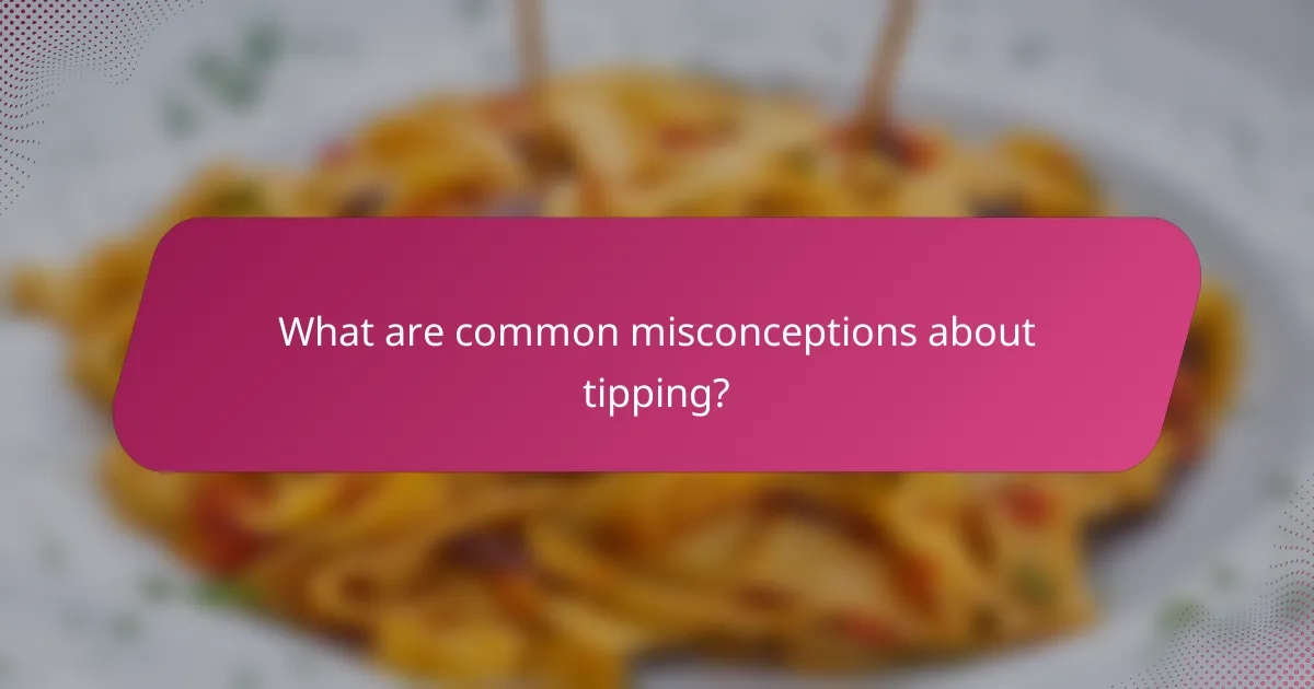 What are common misconceptions about tipping?