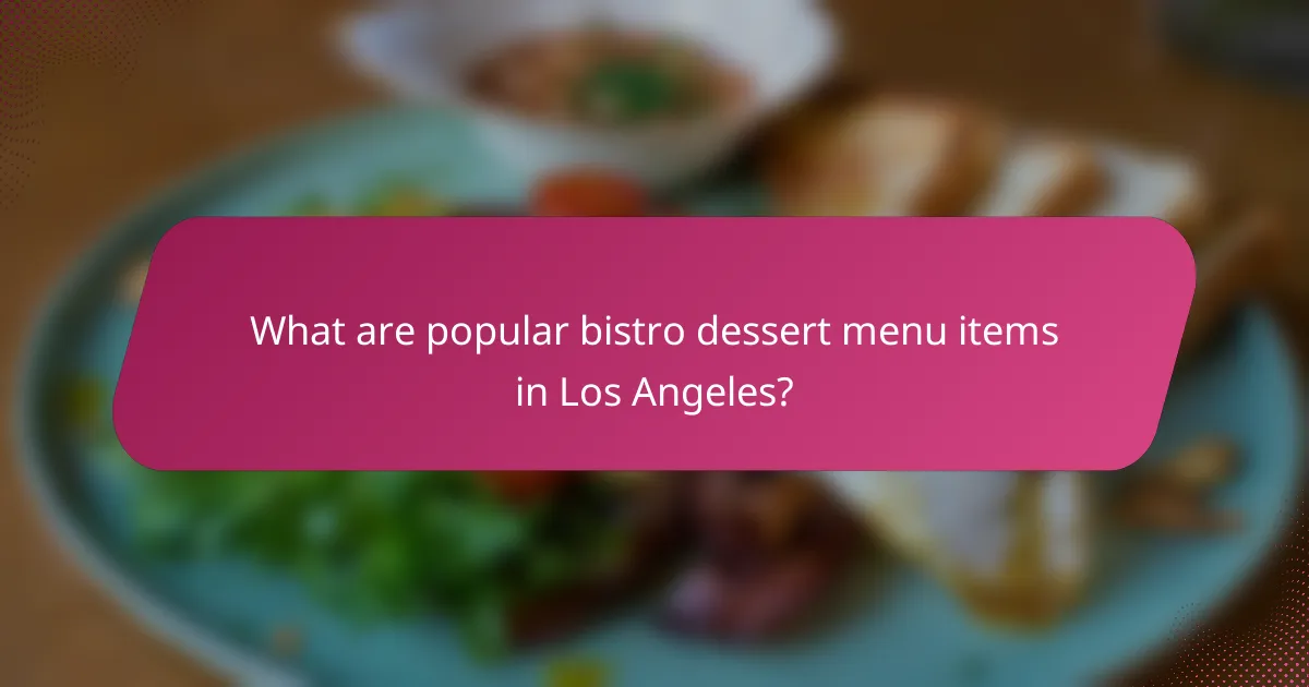What are popular bistro dessert menu items in Los Angeles?