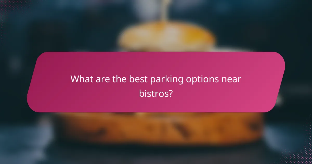 What are the best parking options near bistros?