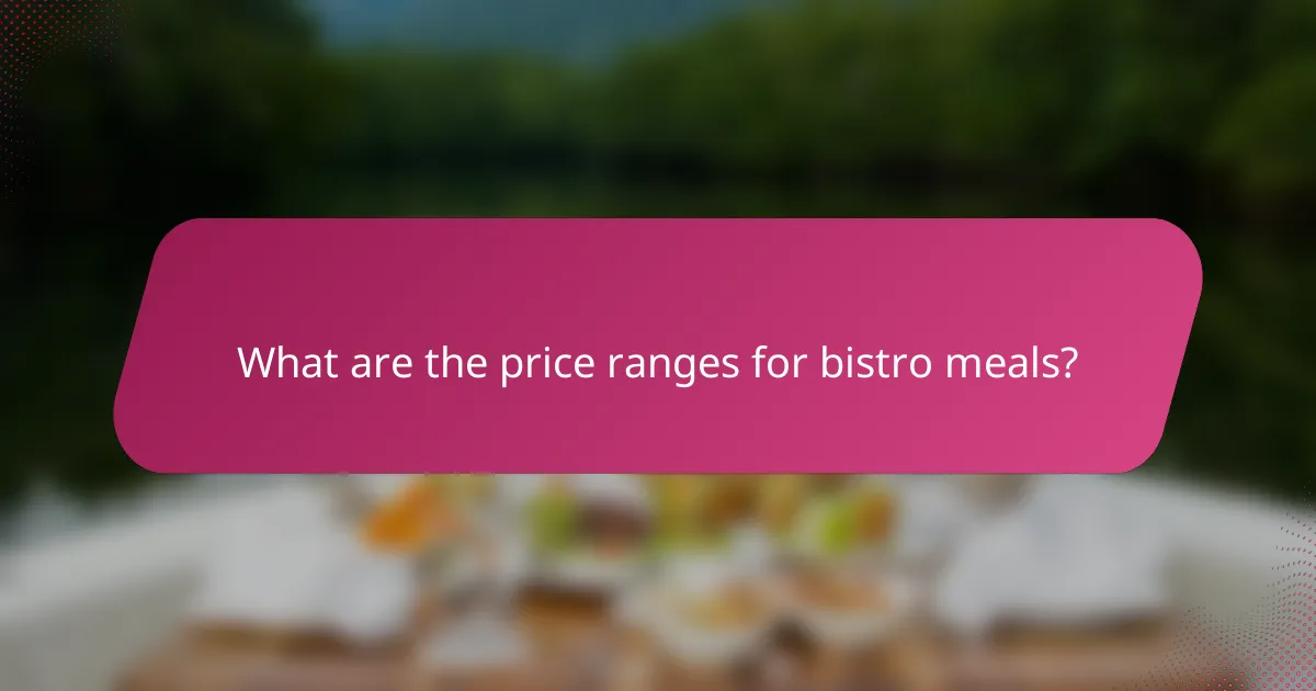What are the price ranges for bistro meals?