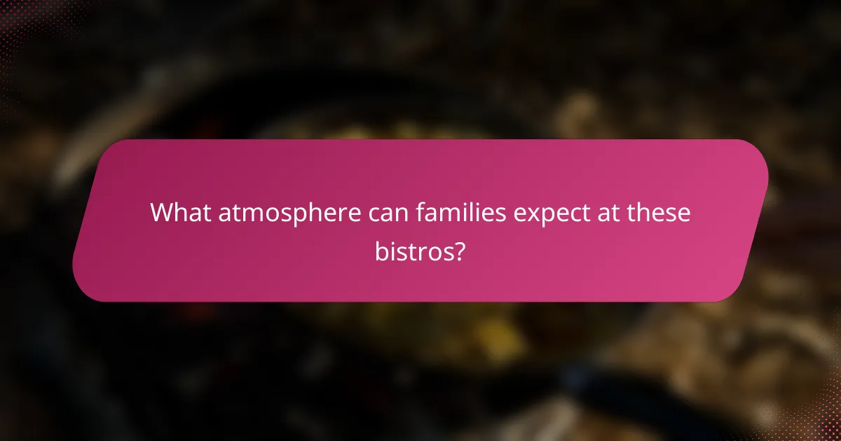What atmosphere can families expect at these bistros?