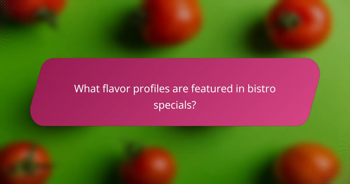 What flavor profiles are featured in bistro specials?