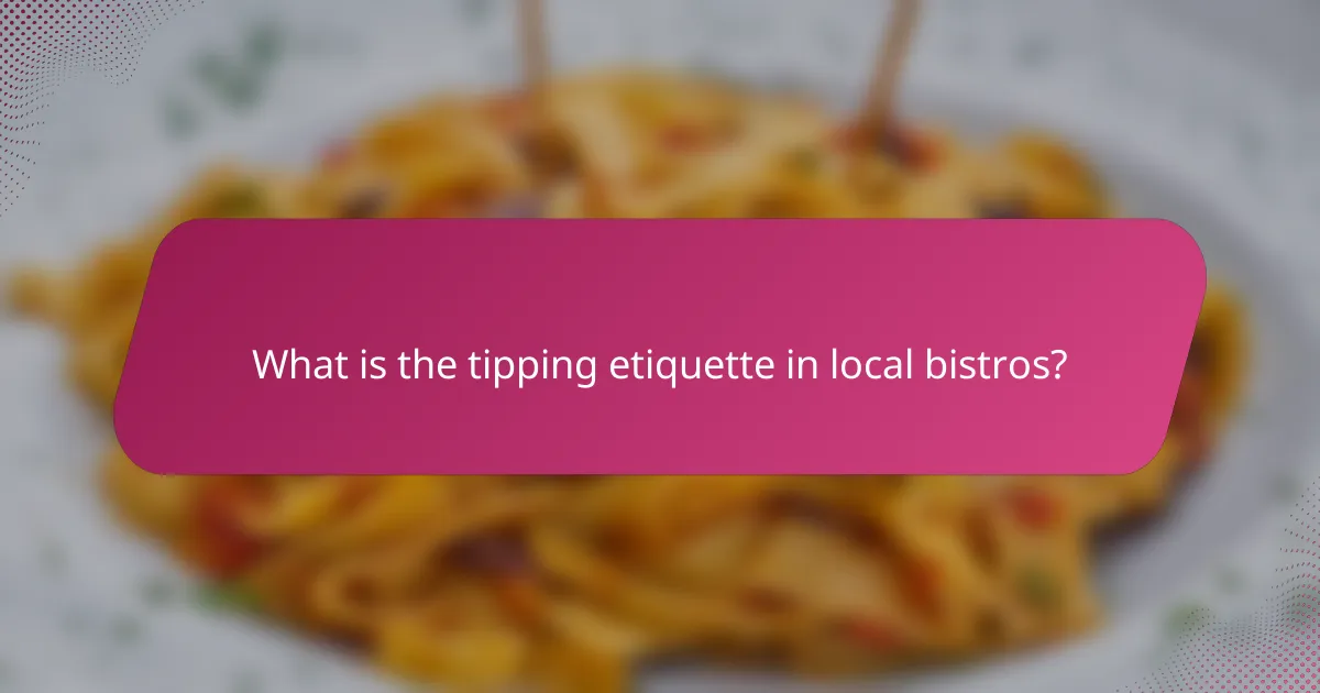 What is the tipping etiquette in local bistros?