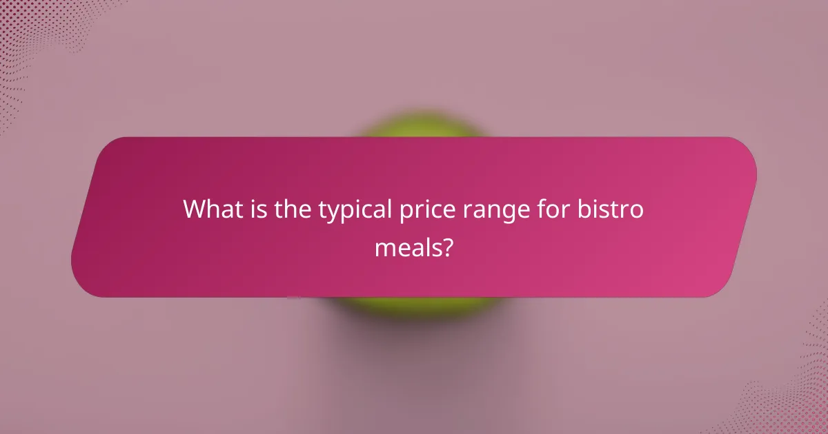 What is the typical price range for bistro meals?