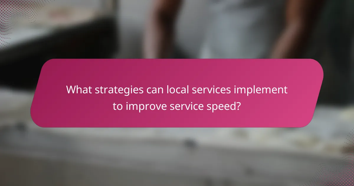 What strategies can local services implement to improve service speed?