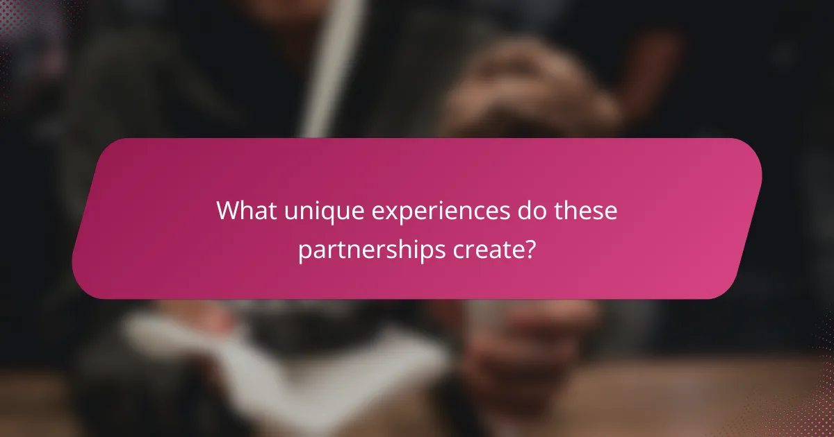 What unique experiences do these partnerships create?