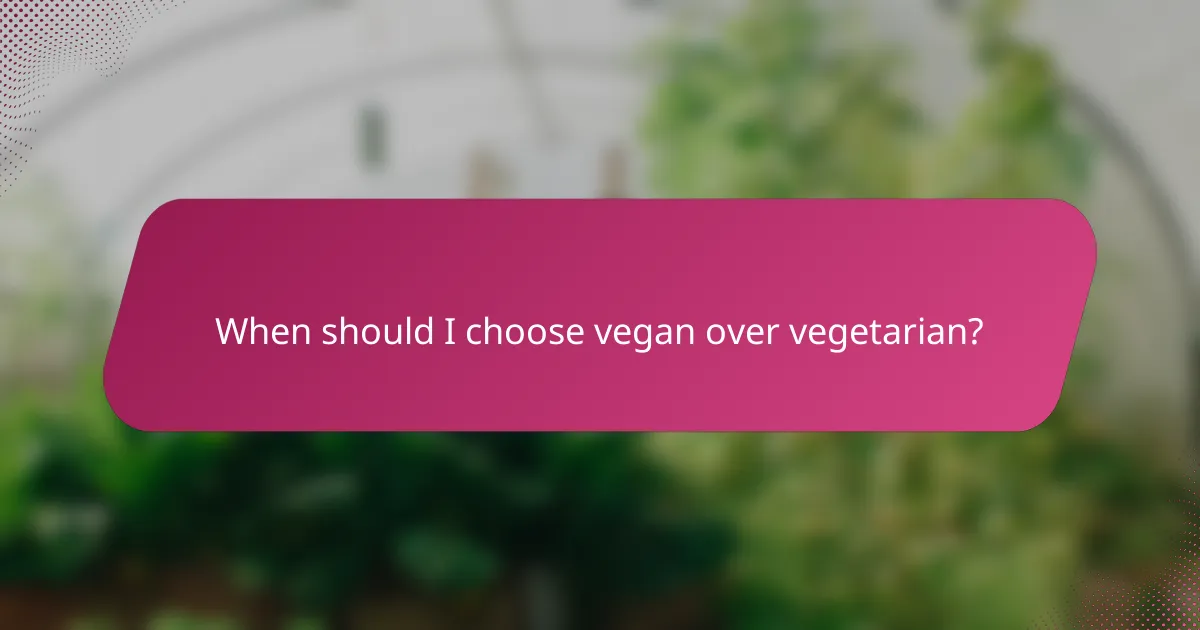 When should I choose vegan over vegetarian?