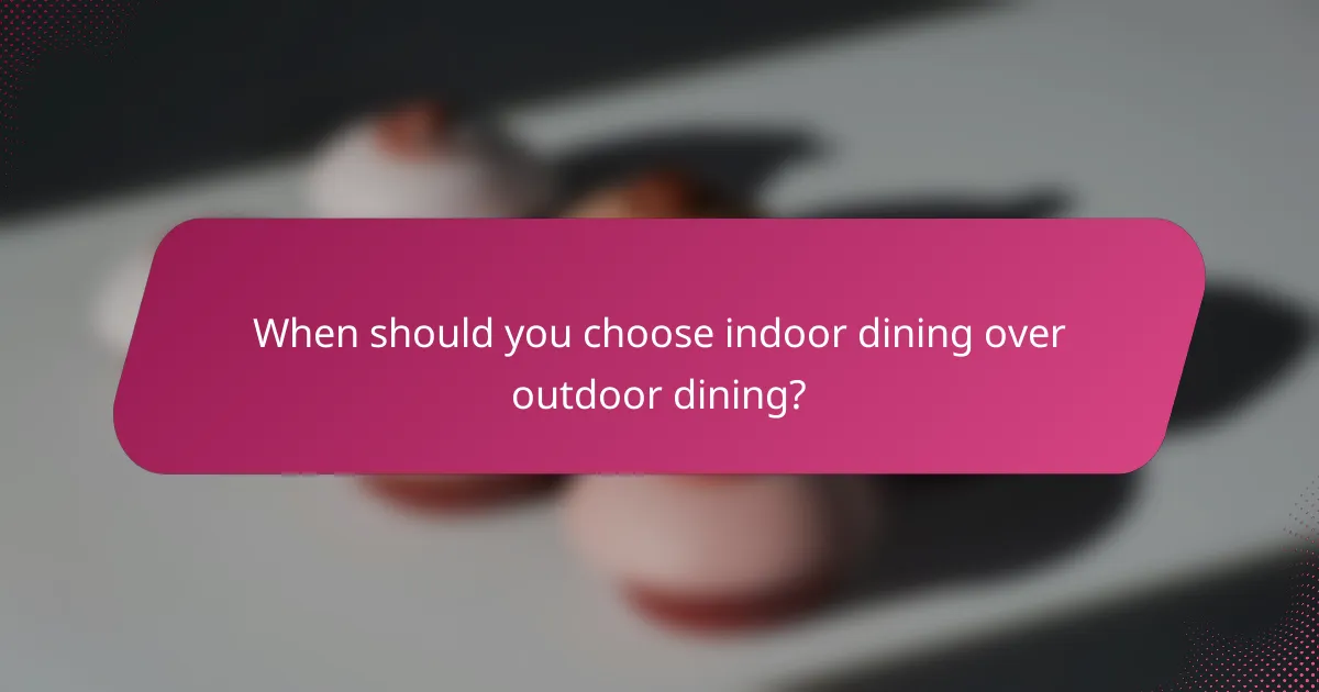 When should you choose indoor dining over outdoor dining?