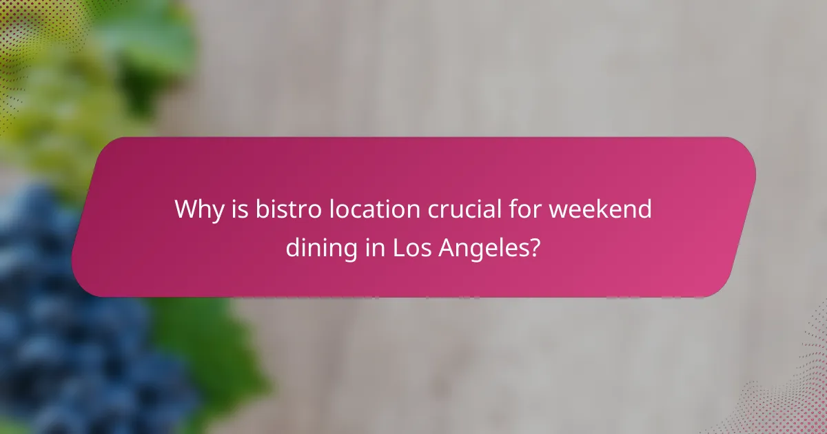 Why is bistro location crucial for weekend dining in Los Angeles?